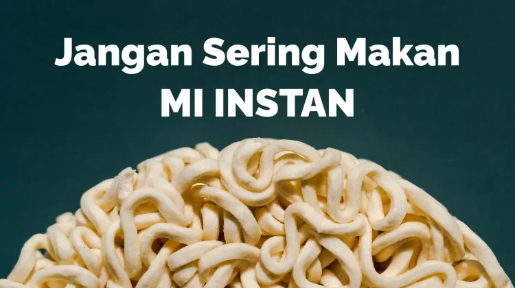 Kamu Sering Makan Mi Instan? Waspada!
